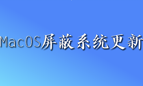 MacOS屏蔽系统更新和恢复更新脚本
